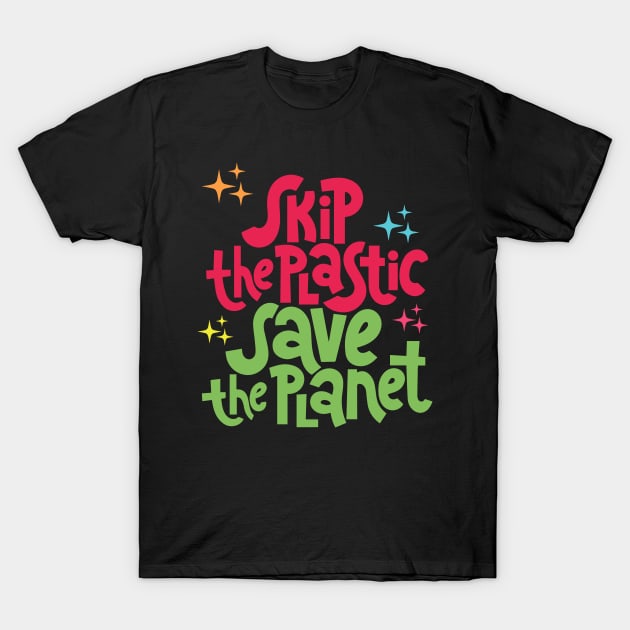 Skip The Plastic Save The Planet Climate Change Activist Gift To Raise Environmental Awareness T-Shirt by BadDesignCo